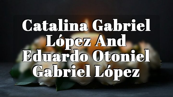 Catalina Gabriel López and Eduardo Otoniel Gabriel López